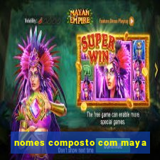 nomes composto com maya